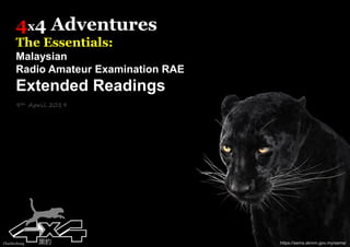 4x4 Adventures
The Essentials:
Malaysian
Radio Amateur Examination RAE
Extended Readings
9th April 2019
Charliechong 黑豹 https://sems.skmm.gov.my/sems/
 