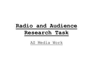 Radio and Audience
Research Task
AS Media Work
 