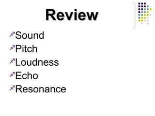 ReviewReview
Sound
Pitch
Loudness
Echo
Resonance
 