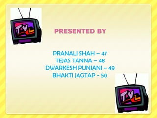 PRESENTED BY
PRANALI SHAH – 47
TEJAS TANNA – 48
DWARKESH PUNJANI – 49
BHAKTI JAGTAP - 50