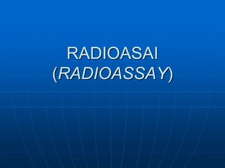 RADIOASAI
(RADIOASSAY)
 