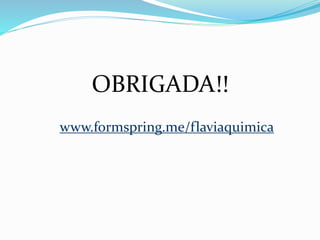 OBRIGADA!!
www.formspring.me/flaviaquimica
 