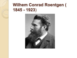 Wilhem Conrad Roentgen (
1845 - 1923)

 