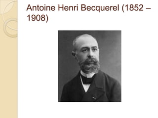 Antoine Henri Becquerel (1852 –
1908)

 
