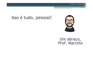 Isso é tudo, pessoal!
Prof. Marcelo - @marceloteus
Um abraço,
Prof. Marcelo
 