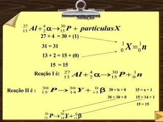 Solução 27 + 4  = 30 + (1) 31 = 31 13 + 2 = 15 + (0) 15  = 15 Reação I é:   Reação II é :   30 = b + 0  15 = a + 1 30 = 30 + 0  15 = 14 + 1 15 = 15 