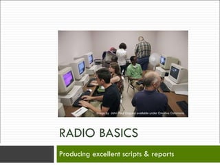 RADIO BASICS Producing excellent scripts & reports Image by  John Paul Goguen available under Creative Commons 