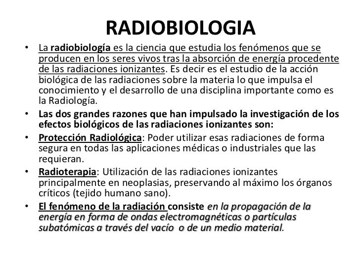 RADIOBIOLOGIA• La radiobiología es la ciencia que estudia los fenómenos que se  producen en los seres vivos tras la absorc...