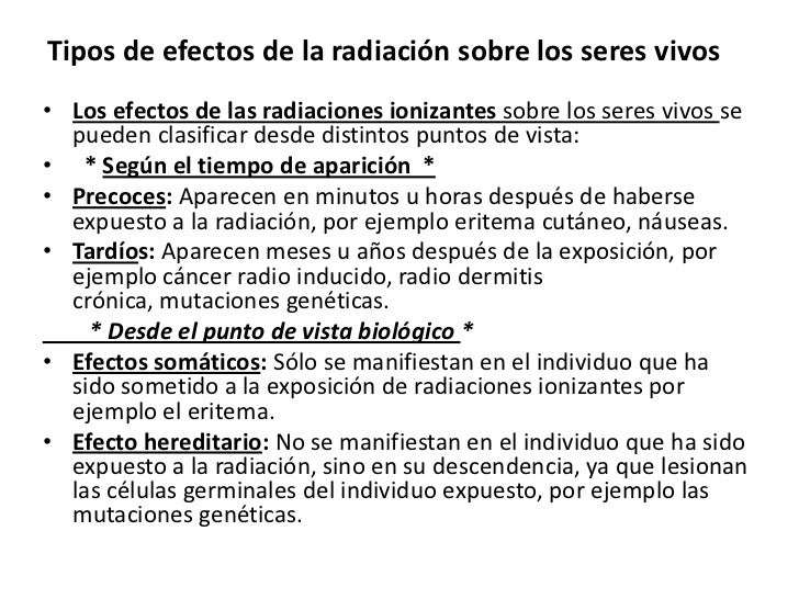 Tipos de efectos de la radiación sobre los seres vivos• Los efectos de las radiaciones ionizantes sobre los seres vivos se...