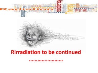 Rirradiation to be continued
……………………
 