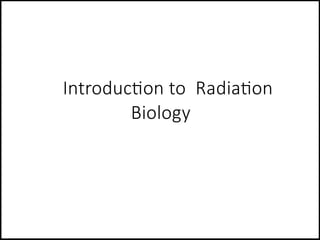 Introduction To Radiobiology The basics of Radiobiology--lecture.pptx
