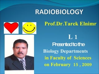 Prof.Dr.Tarek Elnimr L 1 Presented to the Biology Departments  in Faculty of  Sciences on February  15 , 2009 