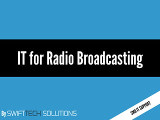 By SWIFTTECH SOLUTIONS
IT for Radio Broadcasting
 
