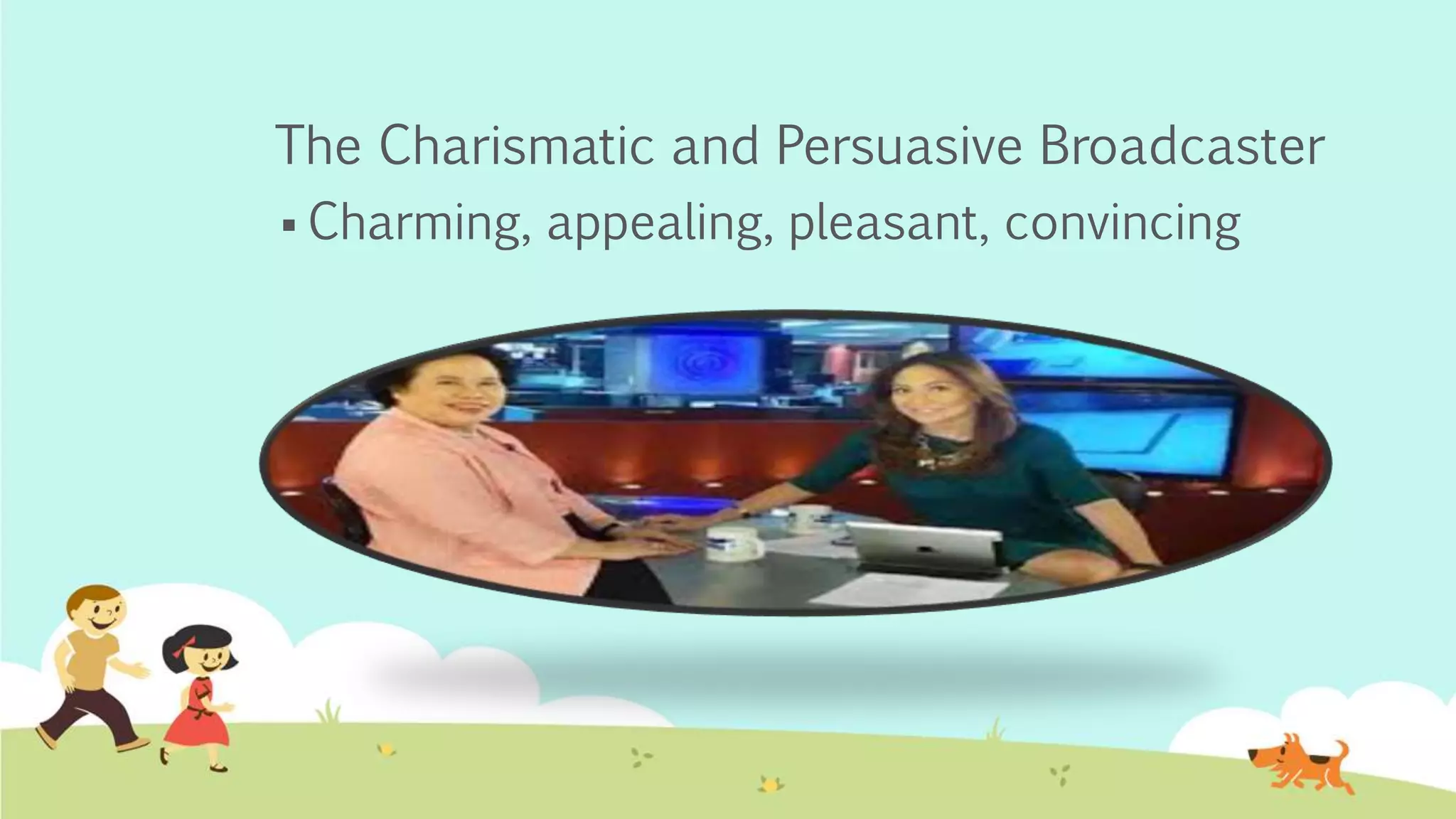 The Charismatic and Persuasive Broadcaster
 Charming, appealing, pleasant, convincing
 