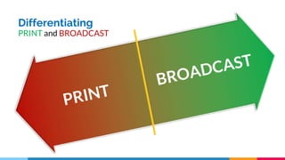 Differentiating
PRINT and BROADCAST
 
