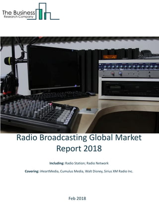Radio Broadcasting Global Market
Report 2018
Including: Radio Station; Radio Network
Covering: iHeartMedia, Cumulus Media, Walt Disney, Sirius XM Radio Inc.
Feb 2018
 