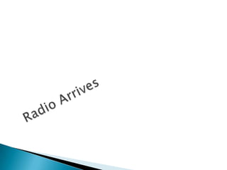 Radio Arrives
