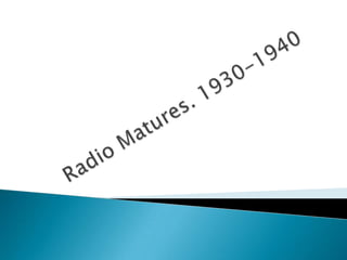 Radio Matures. 1930-1940