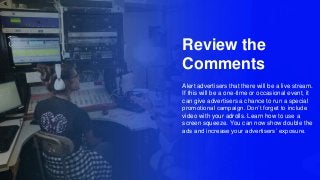 Review the
Comments
Alert advertisers that there will be a live stream.
If this will be a one-time or occasional event, it...