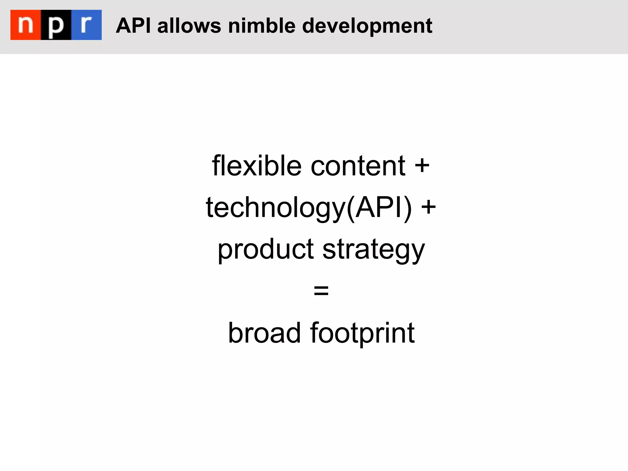 API allows nimble development




         flexible content +
        technology(API) +
          product strategy
                  =
           broad footprint
 