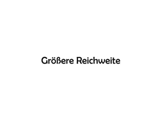 Größere Reichweite
 