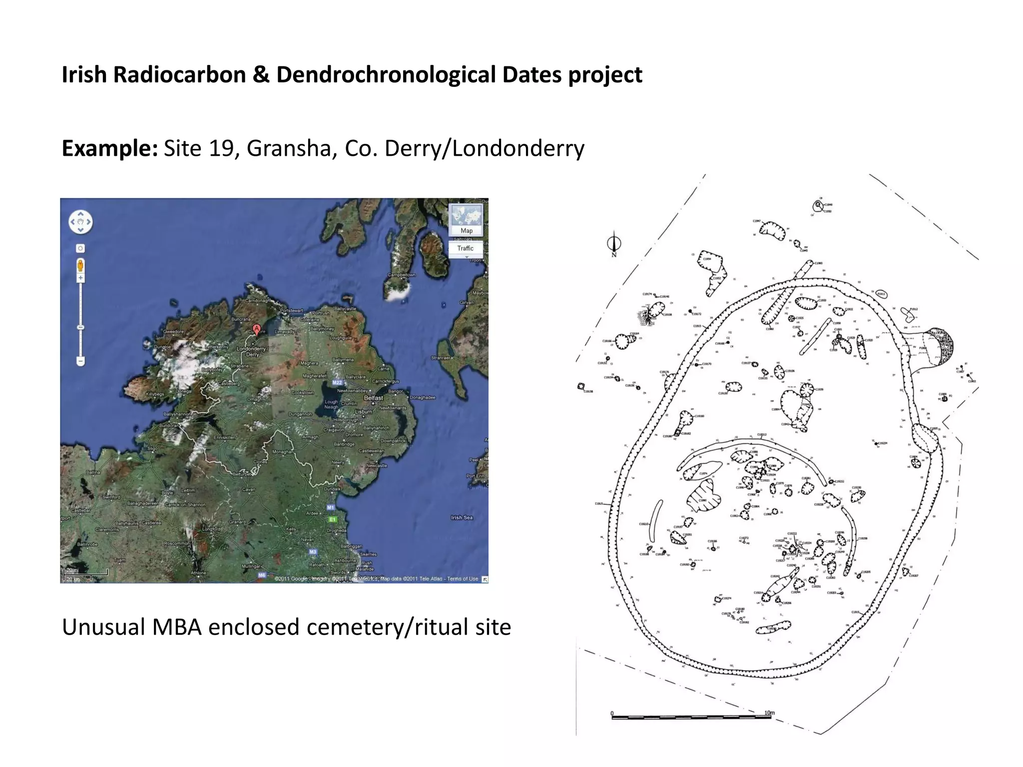 Irish Radiocarbon & Dendrochronological Dates project

Example: Site 19, Gransha, Co. Derry/Londonderry




Unusual MBA enclosed cemetery/ritual site
 