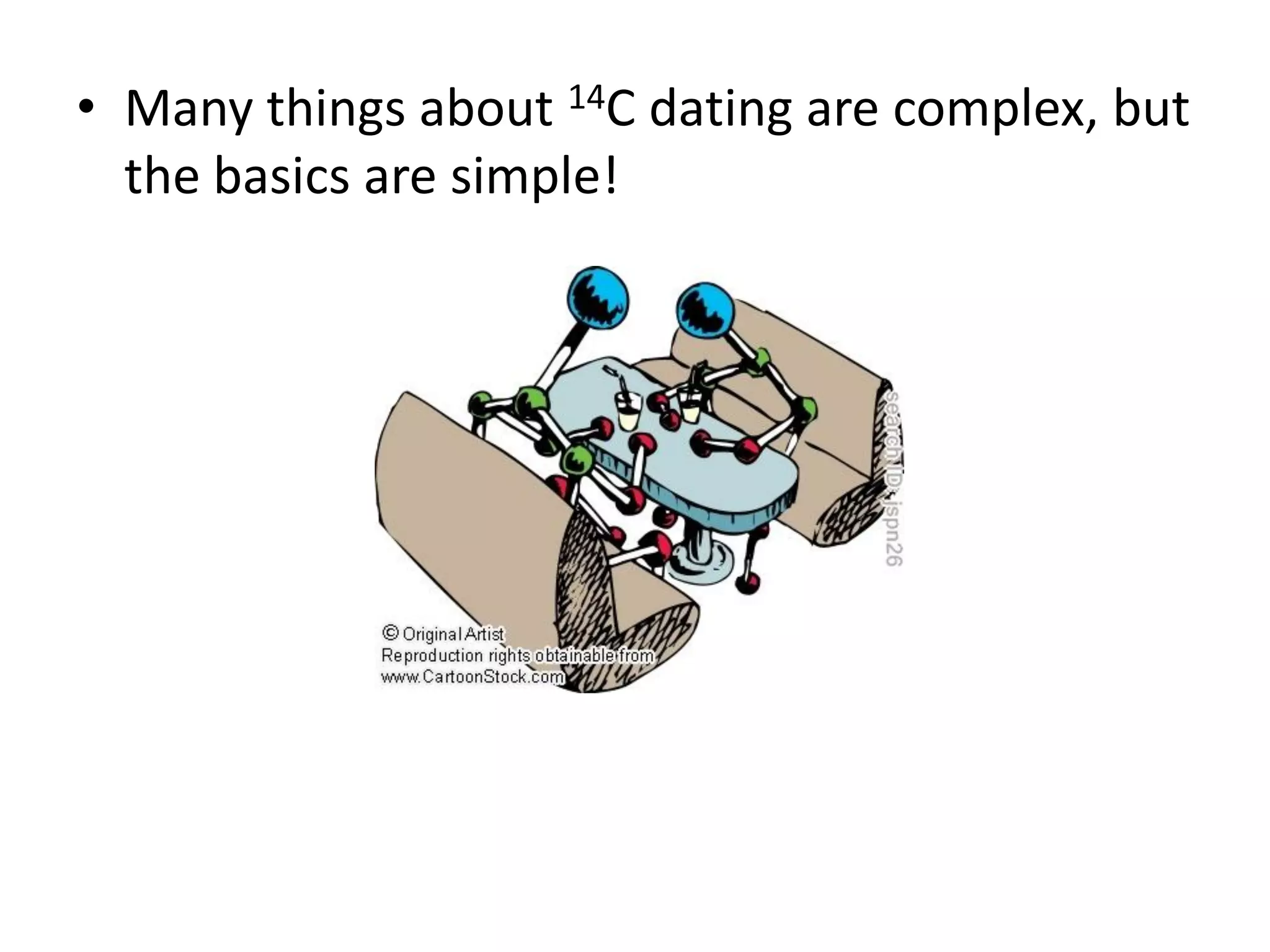 • Many things about 14C dating are complex, but
  the basics are simple!
 