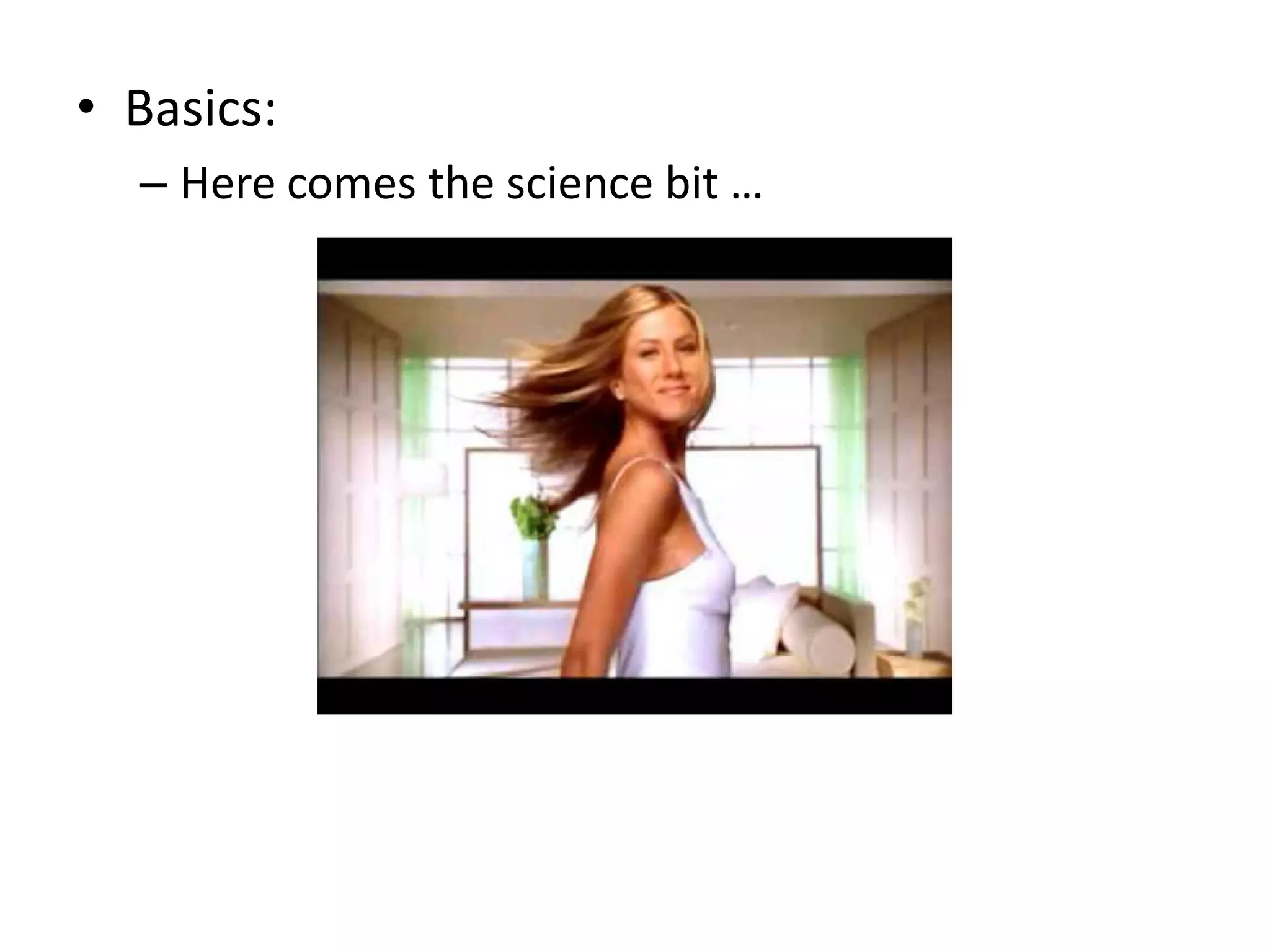 • Basics:
  – Here comes the science bit …
 