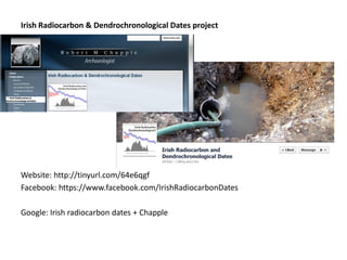 Irish Radiocarbon & Dendrochronological Dates project




Website: http://tinyurl.com/64e6qgf
Facebook: https://www.facebook.com/IrishRadiocarbonDates

Google: Irish radiocarbon dates + Chapple
 