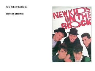 New Kid on the Block!

Bayesian Statistics
 