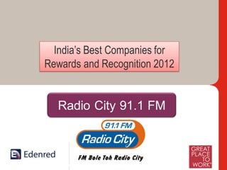 India’s Best Companies for
Rewards and Recognition 2012


    Radio City 91.1 FM



 International Leaders and India’s Foremost in Work – Life Benefits, Rewards and Loyalty Solutions
 
