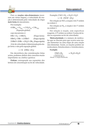 1 2
2=
∆
∆
Os reagentes são consumidos durante a
reação e a sua quantidade diminui com a vari-
ação do tempo, enquanto os produtos são for-
mados e suas quantidades aumentam com o
tempo. Graficamente, podemos representar.
Com relação à velocidade média de con-
sumo ou formação, podemos dizer que dimi-
nuem com o passar do tempo, porque a quan-
tidade que reage torna-se cada vez menor.
 