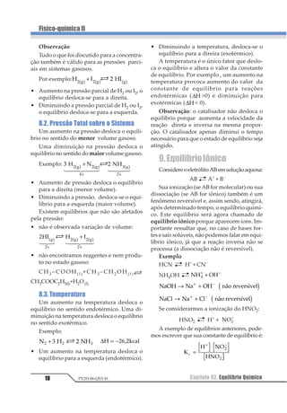 Capítulo01. CinéticaQuímica10
Físico-químicaII
PV2D-06-QUI-41
Note que, numa temperatura T1 , a quan-
tidade de moléculas em condições de reagir
(com energia igual ou superior a Eat) é menor
que numa temperatura maior T2 . O aumento
na temperatura faz com que ocorra um au-
mento da energia cinética média das molécu-
las, deslocando a curva para a direita, fazen-
do com que o número de moléculas em condi-
ções de reagir aumente.
Uma regra experimental, que relaciona o
aumento de temperatura com a velocidade
de uma reação é a regra de Van’t Hoff: “Um
aumentode10°Cnatemperaturaduplicaavelocida-
dedeumareaçãoquímica”.
Exemplo
Sendo a velocidade de uma reação igual a
3,0 mols/min a 20 °C, calcule a sua velocidade
a 50 °C.
Resolução
20 °C 3,0 mols/min
30 °C 6,0 mols/min
40 °C 12 mols/min
50 °C 24 mols/min
3.3.Eletricidade
Existem reações que precisam ser inicia-
das por meio de uma descarga elétrica, após
o que prosseguem espontaneamente. A faísca
elétrica fornece energia para que algumas
moléculas possuam condições de reagir (for-
mação do complexo ativado); o calor libera-
do pela própria reação é suficiente para de-
sencadear a reação na sua totalidade.
Exemplo
1 1 1
2 32 21 2 1 2+
123452
6789
52
⎯ →⎯⎯⎯ 2 H2O(g)
3.4. Luz
Muitas reações adquirem energia da luz,
principalmente nas radiações ultravioleta. A luz
eoutrasradiaçõeseletromagnéticasexercemum
efeitosemelhanteaodaeletricidade,fornecendo
energia para que, de início, algumas moléculas
apresentem condições de reação (energia igual
ou superior à energia de ativação).
Exemplo
1 23 1231 1
234
15 5
41 2 1 2 1 2+ ⎯ →⎯
3.5. Pressão
A pressão só apresenta influência apreciá-
vel na velocidade de reações em que pelo me-
nos um dos reagentes é gasoso. O aumento da
pressão causa diminuição de volume acarre-
tando aumento no número de choques, o que
favorece a reação e, portanto, aumenta a sua
velocidade.
Com a diminuição da pressão, aumenta o
volume do recipiente, diminuindo o número
de choques moleculares entre os reagentes e,
portanto, diminuindo a velocidade da reação.
3.6.SuperfíciedoReagenteSólido
Quanto maior a superfície do reagente
sólido, maior o número de colisões entre as
partículas dos reagentes e maior a velocida-
de da reação.
Em uma reação que ocorre com presença
de pelo menos um reagente sólido, quanto
mais finamente dividido for este sólido, mai-
or será a superfície de contato entre os
reagentes.
Exemplo
Zn(s) + 2 HCl(aq) → ZnCl2 (aq) + H2 (g)
Na equação acima, que representa a rea-
ção, se utilizarmos, num primeiro experimen-
to, zinco em barra e, num segundo, zinco em
pó, a velocidade da reação no segundo será
muito maior que no primeiro experimento.
 
