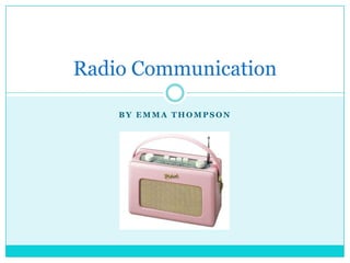 By Emma Thompson Radio Communication 