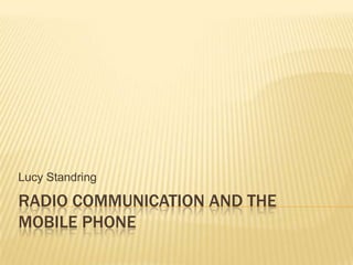 Radio communication and the mobile phone Lucy Standring 