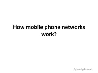 How mobile phone networks work? By sandipbanwait 