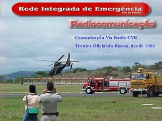 Comunicação Via Radio CVR Técnica Oficial da Rinem, desde 1996  www.cvradio.com.br 