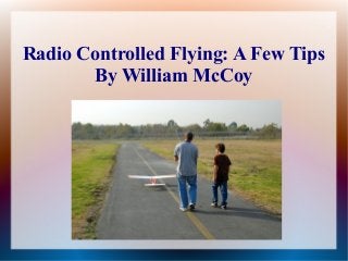 Radio Controlled Flying: A Few Tips
       By William McCoy
 