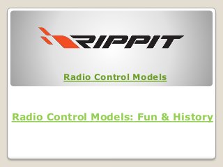 Radio Control Models: Fun & History
Radio Control Models
 