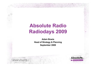 Absolute Radio
Radiodays 2009
       y
        Adam Bowie
 Head of Strategy & Planning
      September 2009
 