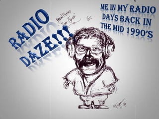 Me in my radio Days back in the mid 1990’s RADIO  DAZE!!! 