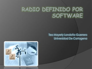 Radio definido por software Teo Mayerly Londoño Guerrero Universidad De Cartagena 