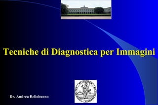 Tecniche di Diagnostica per Immagini



 Dr. Andrea Bellobuono
 