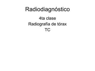 Radiodiagnóstico 4ta clase Radiografía de tórax TC 