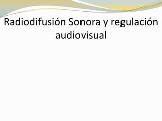 Radiodifusión Sonora y regulación audiovisual 