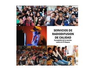 SERVICIOS DE
RADIODIFUSION
DE CALIDAD
- Aporte al Debate -
A propósito de la Marcha
contra la TV Basura
Lima, Febrero 2015
 