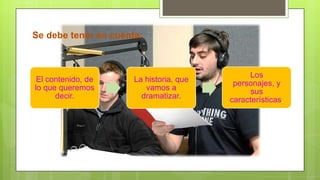Se debe tener en cuenta:

El contenido, de
lo que queremos
decir.

La historia, que
vamos a
dramatizar.

Los
personajes, y
sus
características.

 