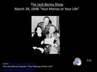 The Jack Benny Show
March 28, 1948 “Your Money or Your Life”
1:56
Listen http://tinyurl.com/hkzxpw5
The Jack Benny Program “Your Money of Your Life”
https://youtu.be/p_XkdmRkOL0
 