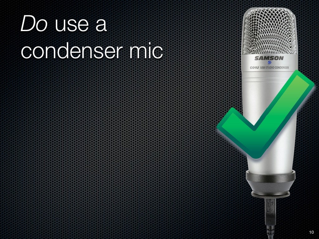 Do use a condenser mic