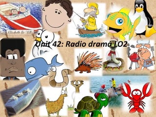 Unit 42: Radio drama LO2
 